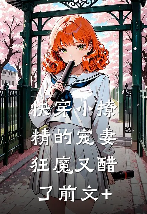 快穿小撩精的宠妻狂魔又醋了前文+
