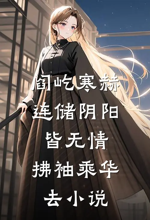 阎屹寒赫连储阴阳皆无情，拂袖乘华去小说