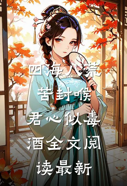 四海八荒苦封喉，君心似毒酒全文阅读最新