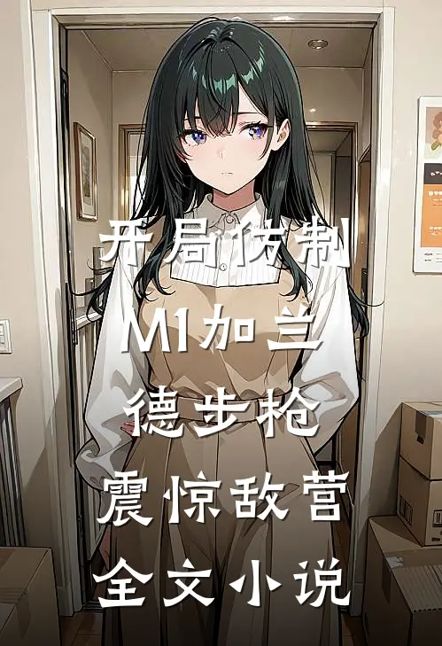 开局仿制M1加兰德步枪，震惊敌营全文小说