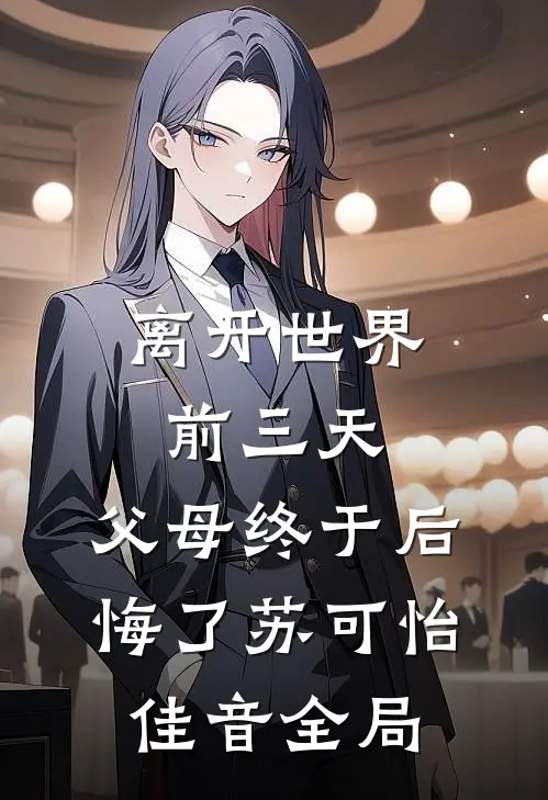离开世界前三天，父母终于后悔了苏可怡佳音全局