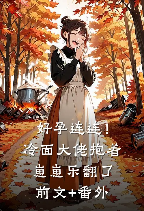 好孕连连！冷面大佬抱着崽崽乐翻了前文+番外