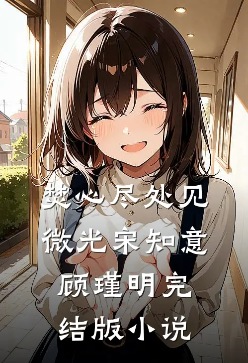 焚心尽处见微光宋知意顾瑾明完结版小说