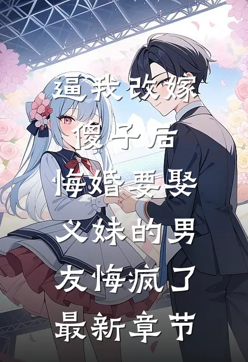 逼我改嫁傻子后，悔婚要娶义妹的男友悔疯了最新章节