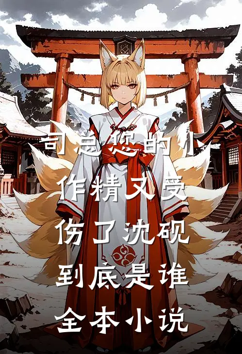 司总您的小作精又受伤了沈砚到底是谁全本小说