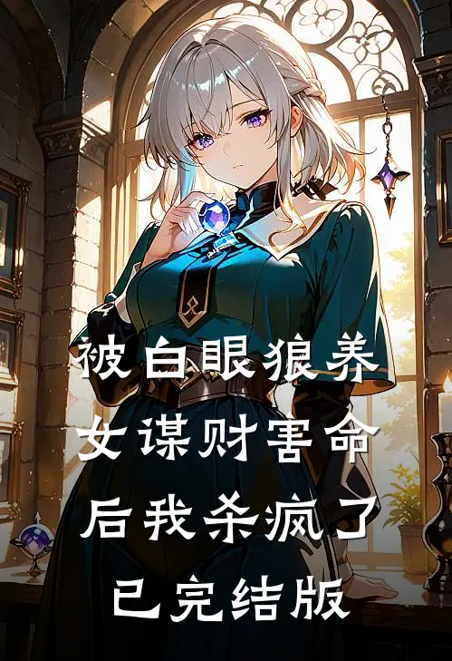 被白眼狼养女谋财害命后我杀疯了已完结版