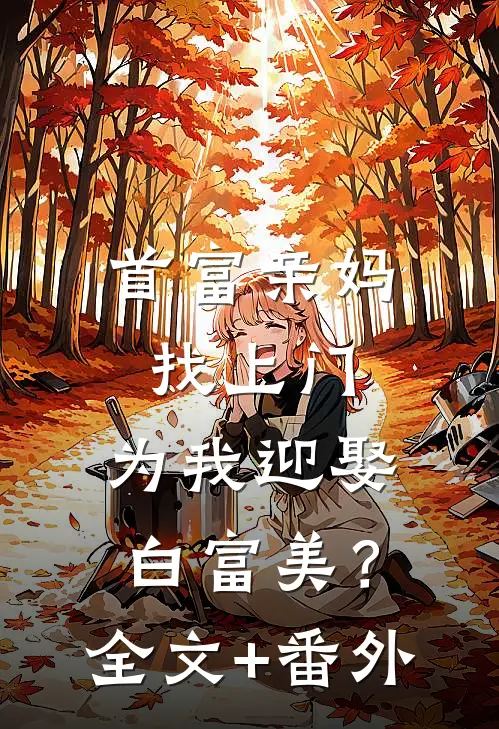 首富亲妈找上门，为我迎娶白富美？全文+番外