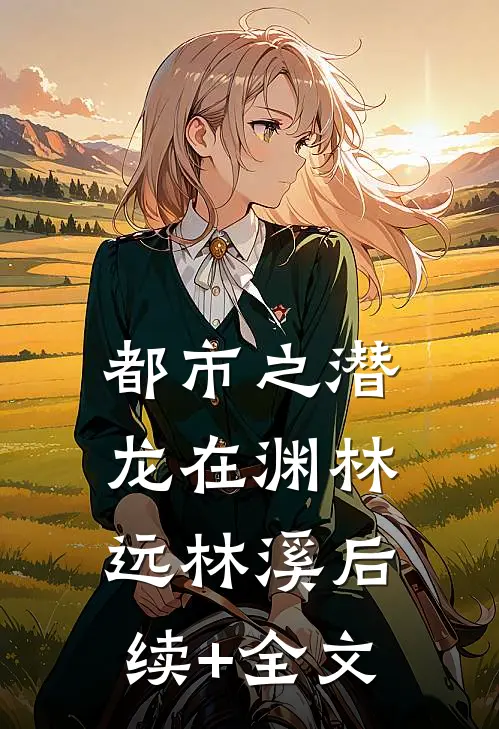都市之潜龙在渊林远林溪后续+全文
