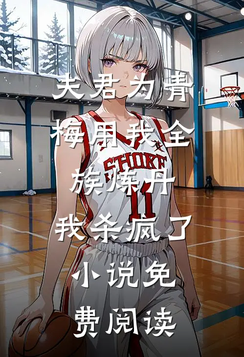 夫君为青梅用我全族炼丹，我杀疯了。小说免费阅读