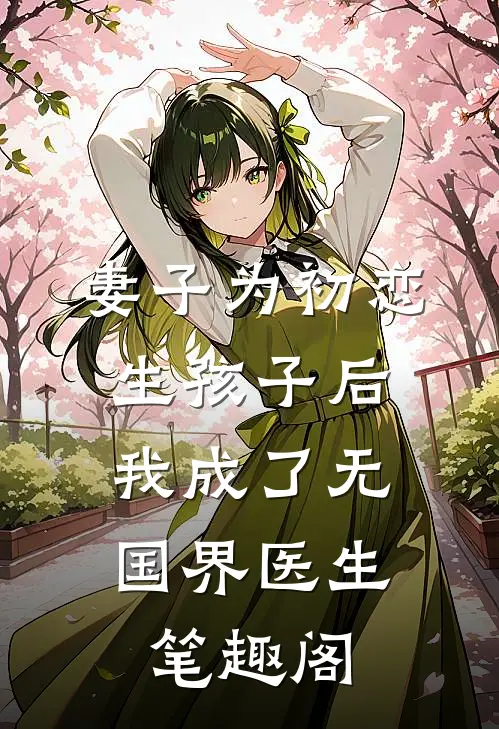 妻子为初恋生孩子后，我成了无国界医生笔趣阁