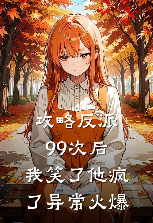 攻略反派99次后，我笑了他疯了异常火爆