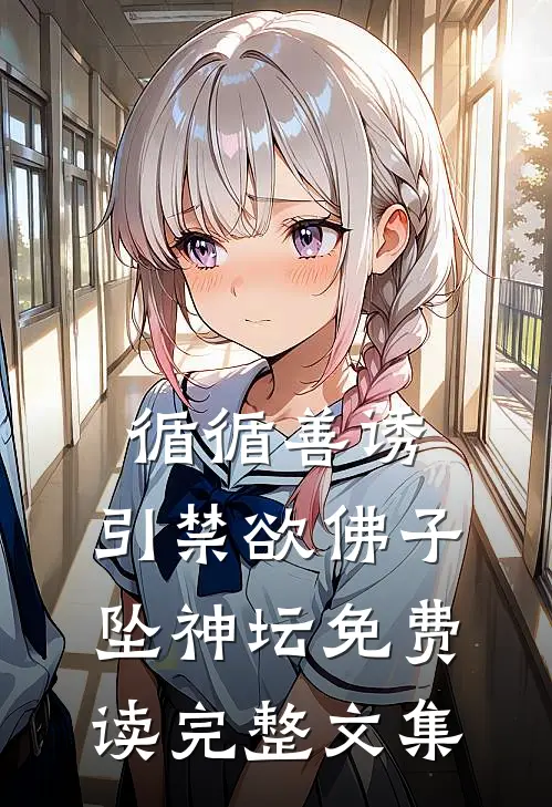 循循善诱,引禁欲佛子坠神坛免费读完整文集
