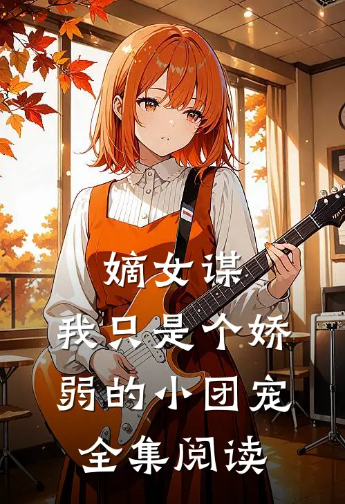 嫡女谋：我只是个娇弱的小团宠全集阅读