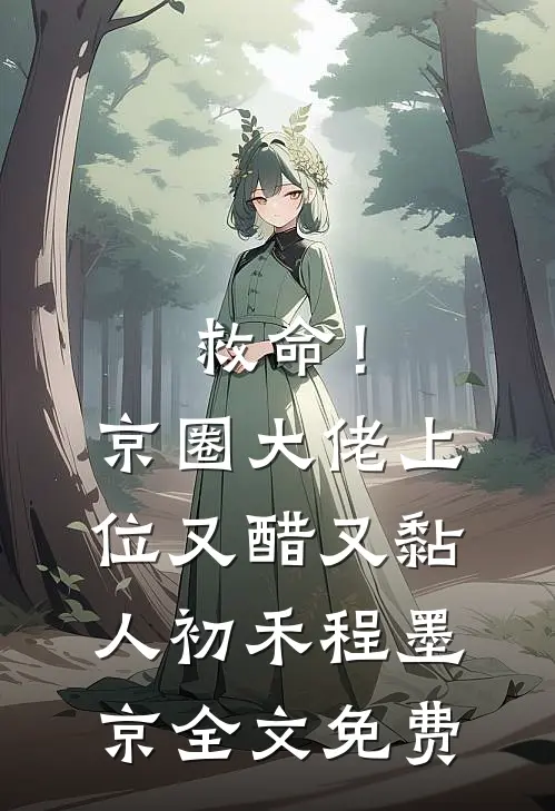 救命！京圈大佬上位又醋又黏人初禾程墨京全文免费