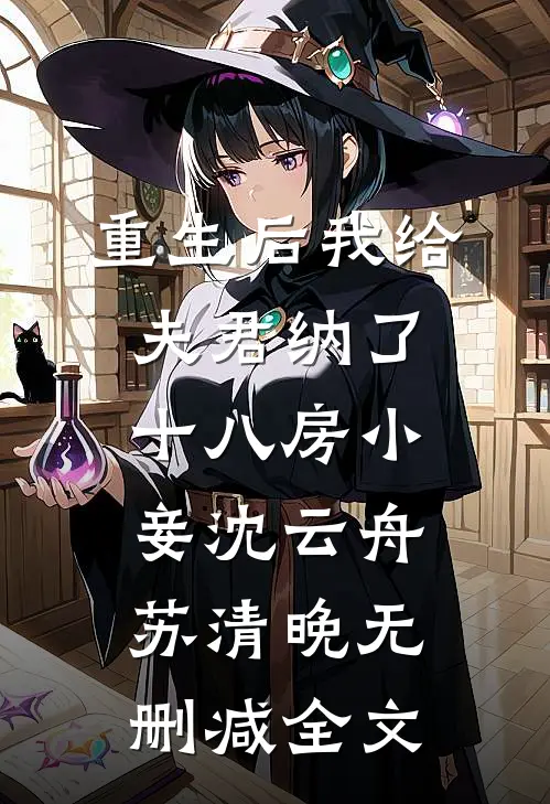 重生后我给夫君纳了十八房小妾沈云舟苏清晚无删减全文