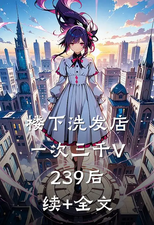 楼下洗发店一次三千V239后续+全文