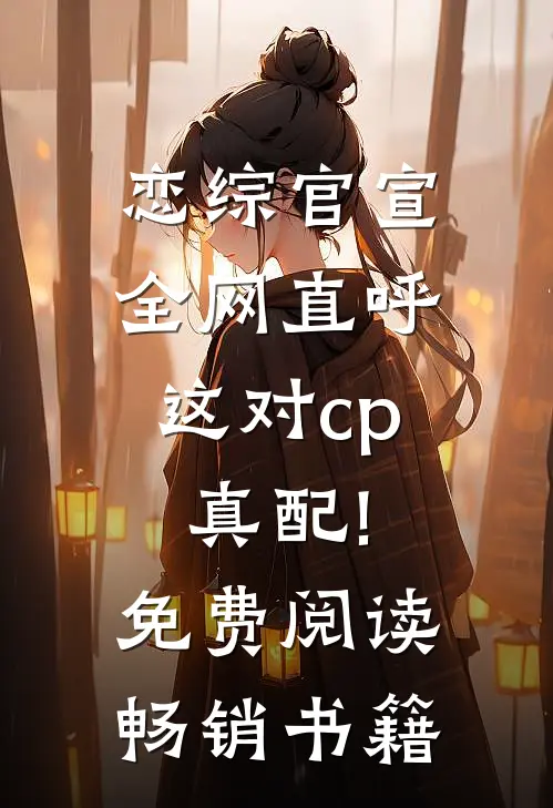 恋综官宣,全网直呼这对cp真配!免费阅读畅销书籍