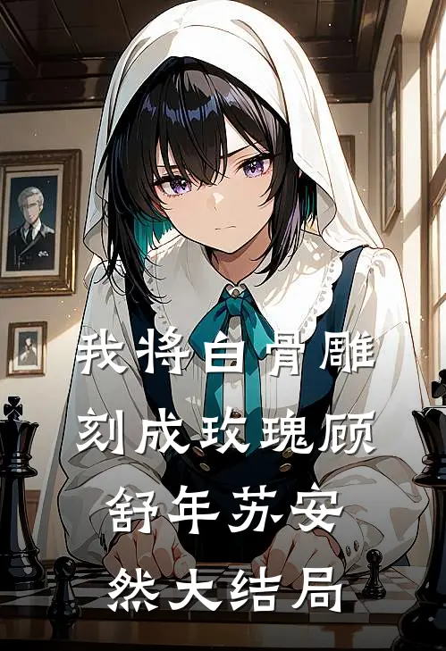 我将白骨雕刻成玫瑰顾舒年苏安然大结局