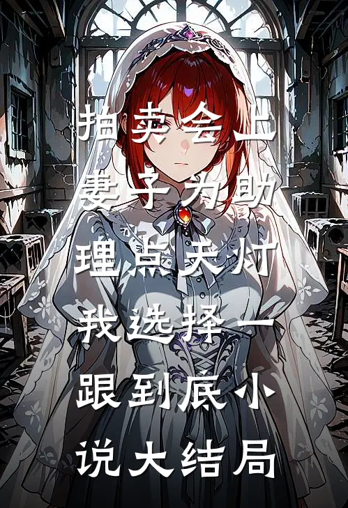 拍卖会上妻子为助理点天灯，我选择一跟到底小说大结局