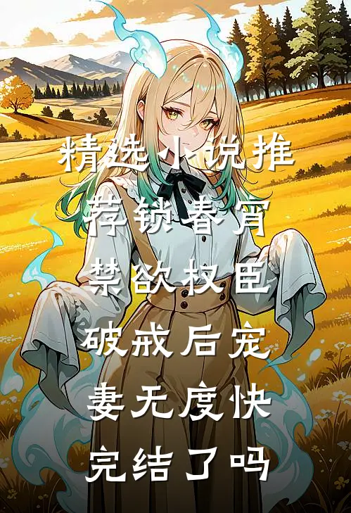 精选小说推荐锁春宵:禁欲权臣破戒后宠妻无度快完结了吗