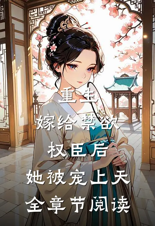 重生：嫁给禁欲权臣后，她被宠上天全章节阅读
