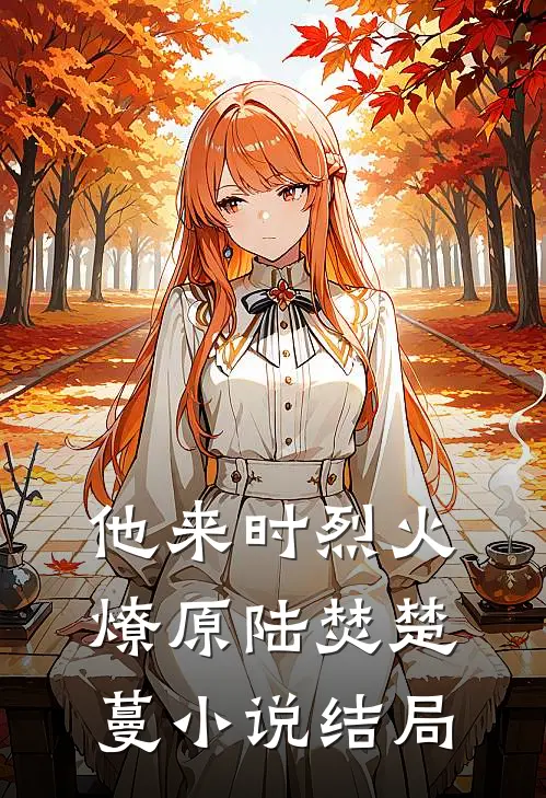 他来时烈火燎原陆焚楚蔓小说结局