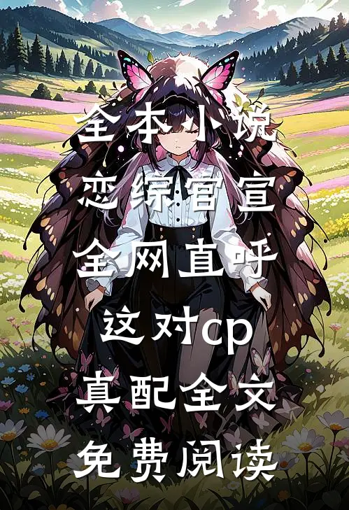 全本小说恋综官宣,全网直呼这对cp真配全文免费阅读
