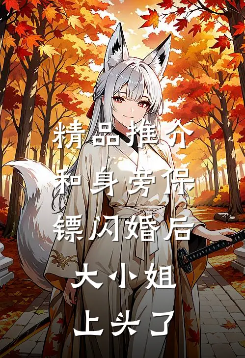 精品推介和身旁保镖闪婚后，大小姐上头了