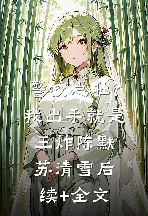 警校之耻？我出手就是王炸陈默苏清雪后续+全文