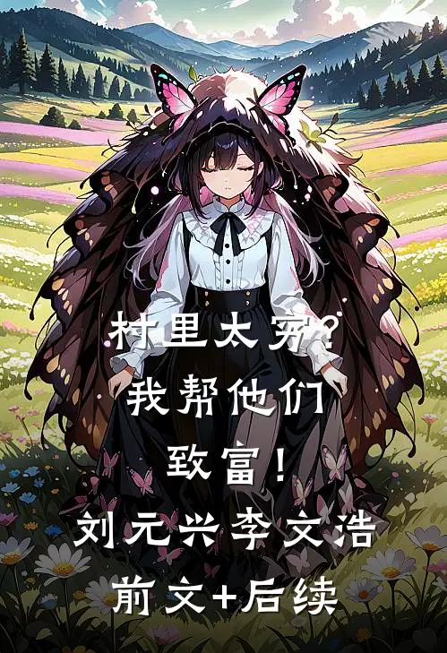 村里太穷？我帮他们致富！刘元兴李文浩前文+后续