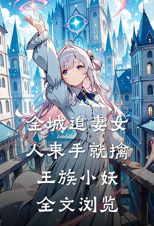 全城追妻女人束手就擒 王族小妖全文浏览