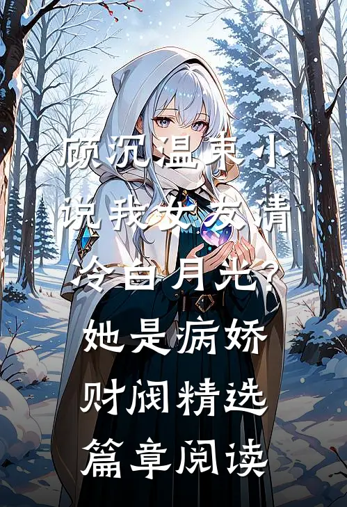顾沉温束小说我女友清冷白月光?她是病娇财阀精选篇章阅读