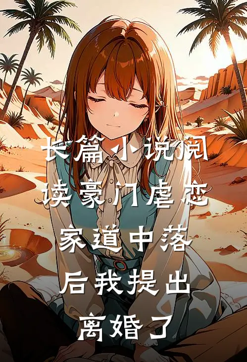 长篇小说阅读豪门虐恋：家道中落后我提出离婚了