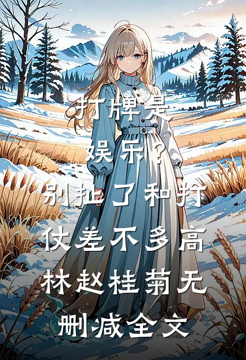 打牌是娱乐？别扯了，和打仗差不多高林赵桂菊无删减全文