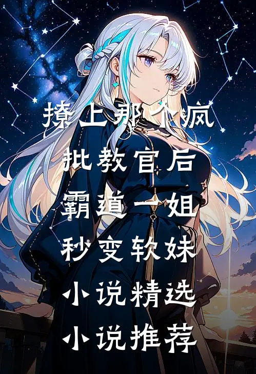 撩上那个疯批教官后霸道一姐秒变软妹小说精选小说推荐