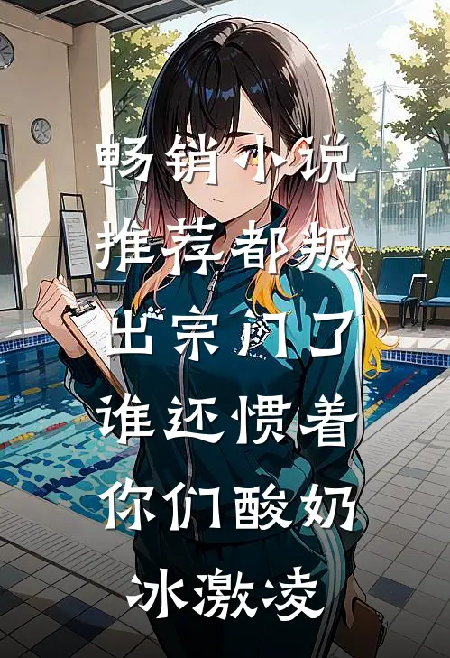 畅销小说推荐都叛出宗门了,谁还惯着你们酸奶冰激凌