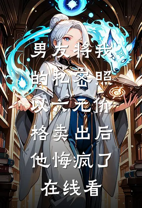 男友将我的私密照以六元价格卖出后，他悔疯了在线看