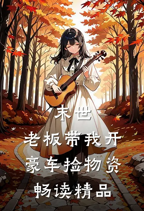 末世:老板带我开豪车捡物资畅读精品