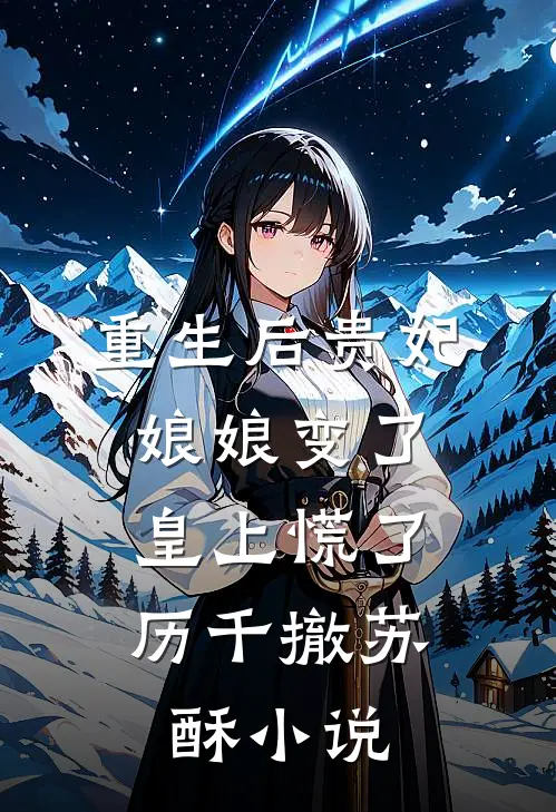 重生后贵妃娘娘变了，皇上慌了历千撤苏酥小说