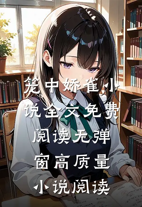 笼中娇雀小说全文免费阅读无弹窗高质量小说阅读
