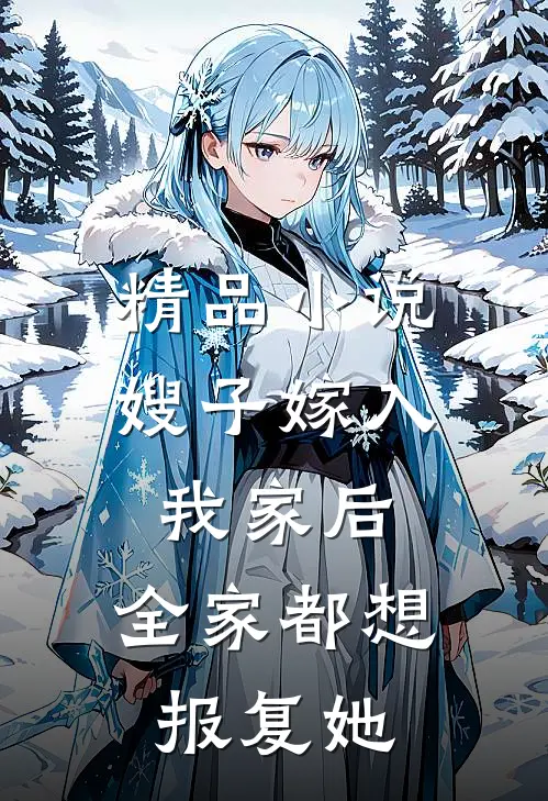 精品小说嫂子嫁入我家后,全家都想报复她