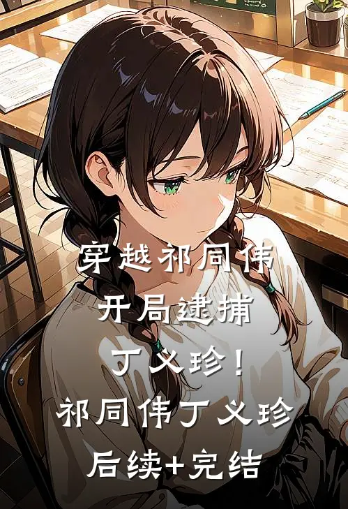 穿越祁同伟，开局逮捕丁义珍！祁同伟丁义珍后续+完结