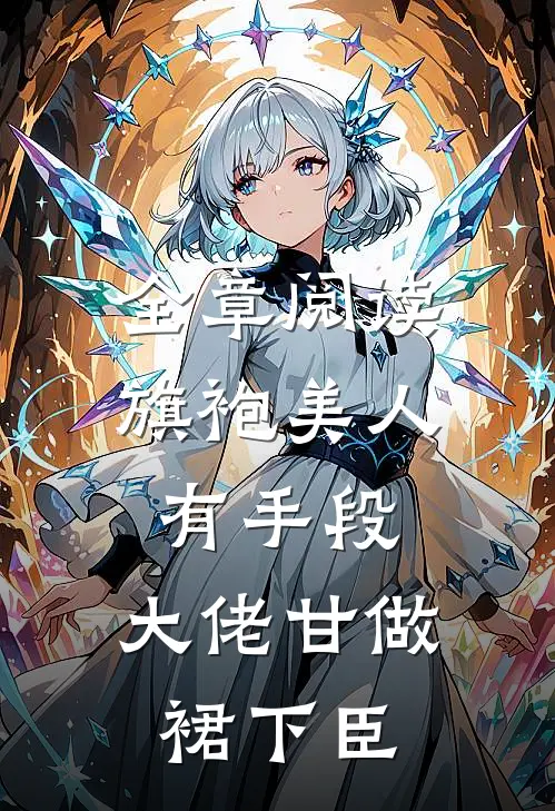 全章阅读旗袍美人有手段，大佬甘做裙下臣