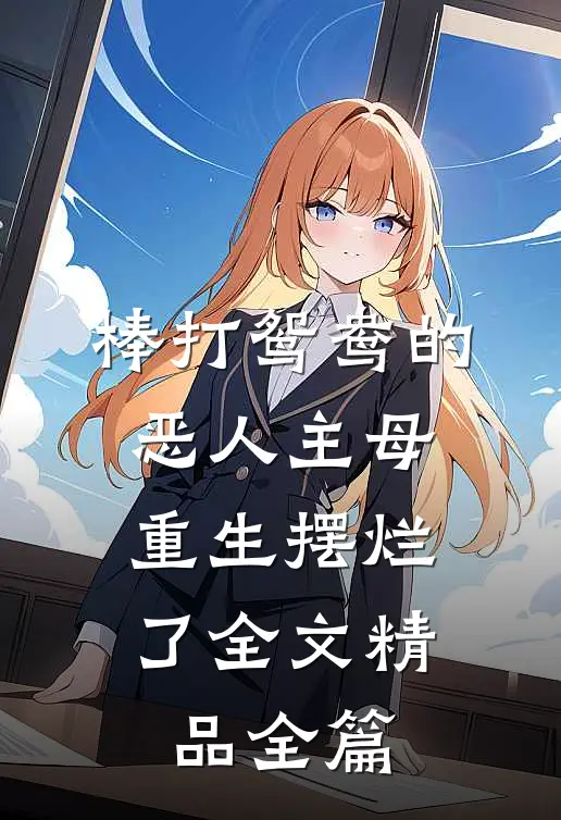 棒打鸳鸯的恶人主母,重生摆烂了全文精品全篇