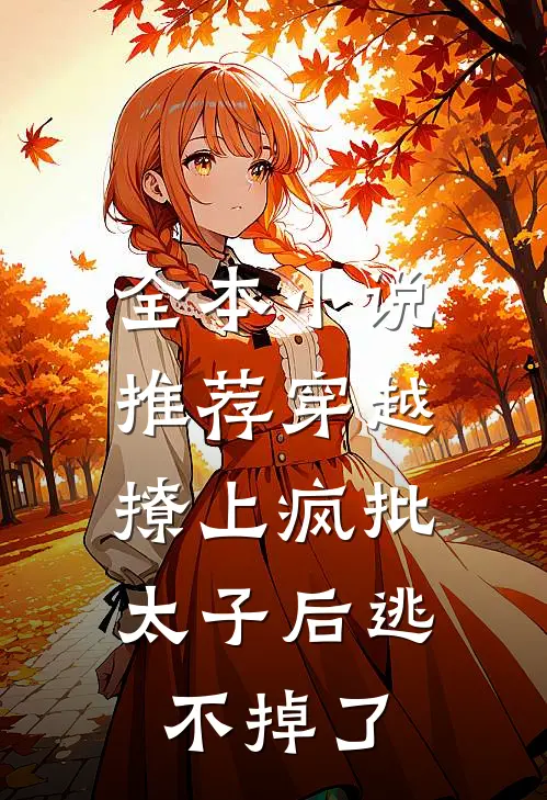全本小说推荐穿越：撩上疯批太子后逃不掉了