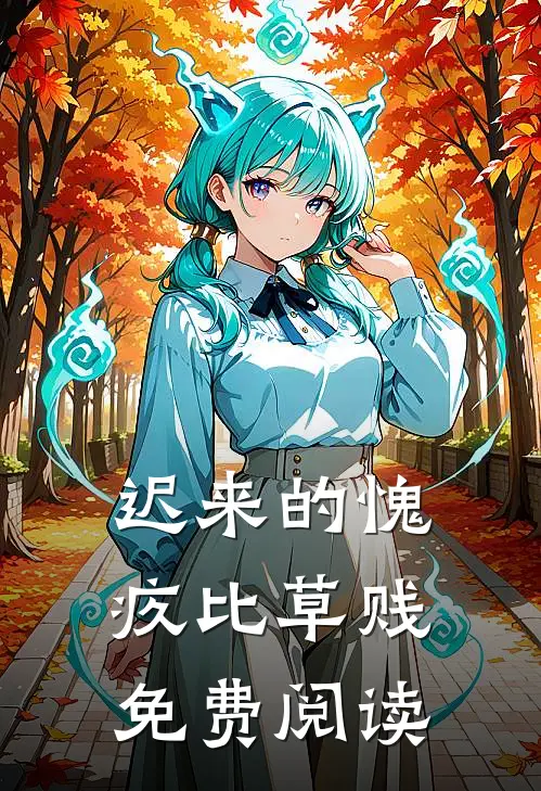 迟来的愧疚比草贱免费阅读