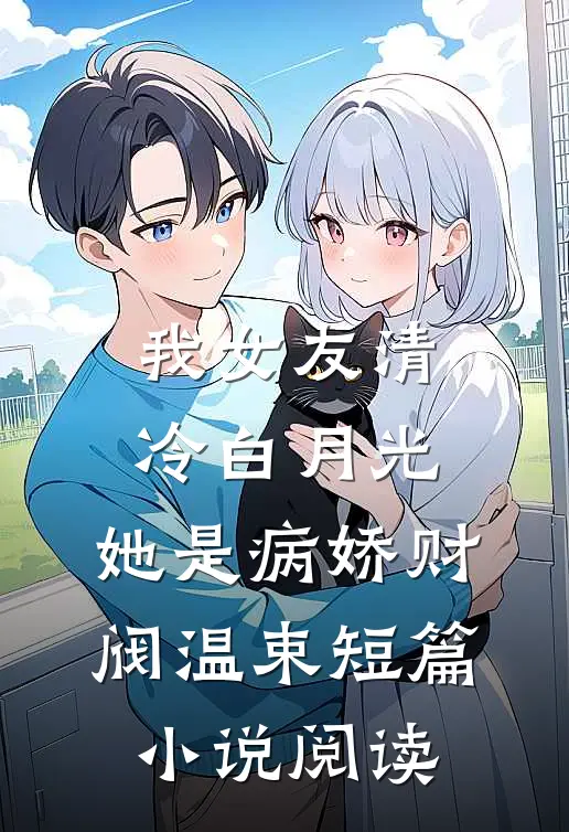我女友清冷白月光,她是病娇财阀温束短篇小说阅读