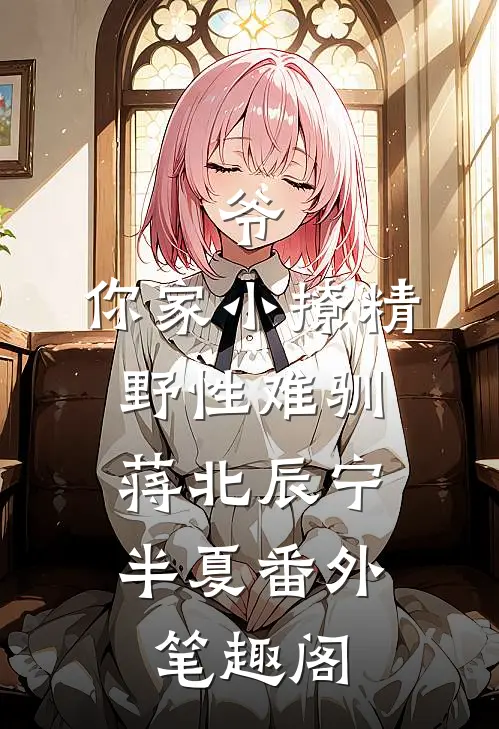 爷，你家小撩精野性难驯：蒋北辰宁半夏番外笔趣阁