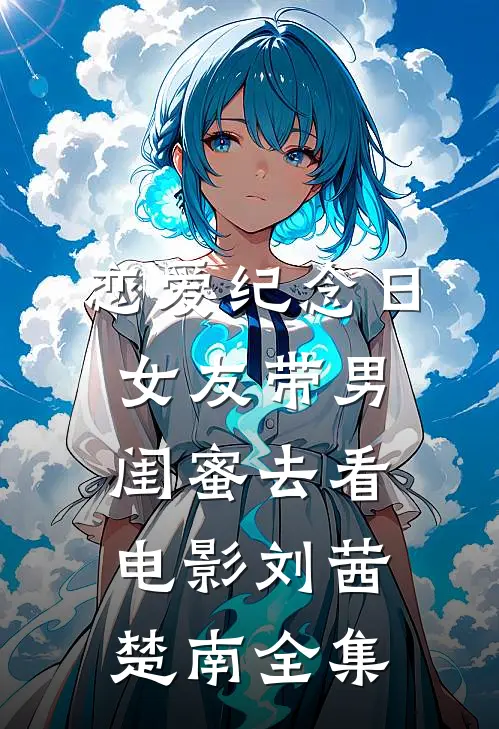 恋爱纪念日，女友带男闺蜜去看电影刘茜楚南 全集