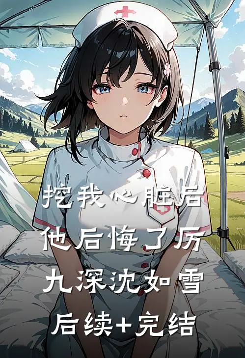 挖我心脏后，他后悔了厉九深沈如雪后续+完结